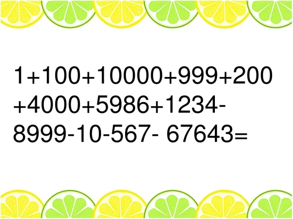 1+100+10000+999+200+4000+5986+1234-8999-10-567- 67643=