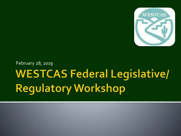 WESTCAS Federal Legislative/ Regulatory Workshop