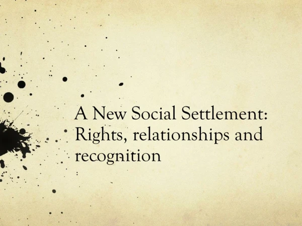 A N ew Social Settlement: Rights, relationships and recognition