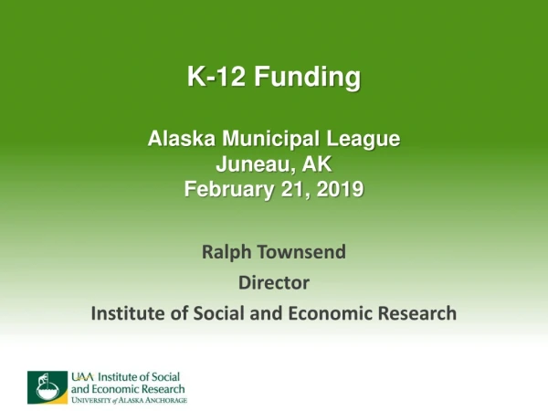 K-12 Funding Alaska Municipal League Juneau, AK February 21, 2019