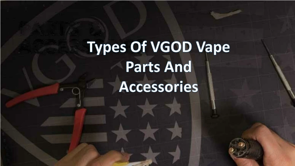 types of vgod vape parts and accessories