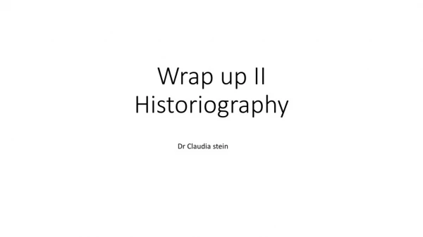 Wrap up II Historiography
