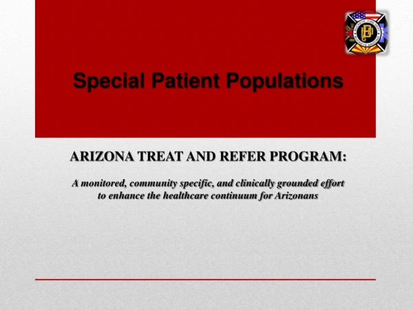 Special Patient Populations ARIZONA TREAT AND REFER PROGRAM: