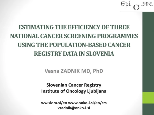 Vesna ZADNIK MD, PhD Slovenian Cancer Registry Institute of Oncology Ljubljana