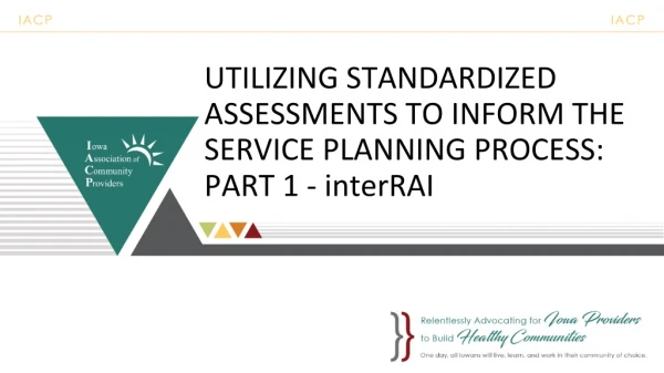 UTILIZING STANDARDIZED ASSESSMENTS TO INFORM THE SERVICE PLANNING PROCESS: PART 1 - interRAI