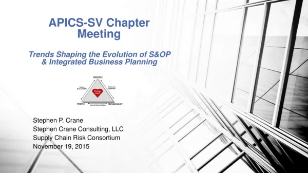 APICS-SV Chapter Meeting T rends Shaping the Evolution of S&amp;OP &amp; Integrated Business Planning