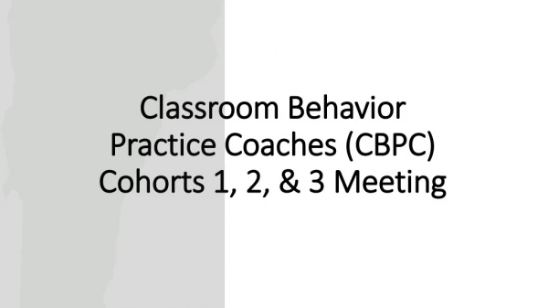 Classroom Behavior Practice Coaches (CBPC) Cohorts 1, 2, &amp; 3 Meeting