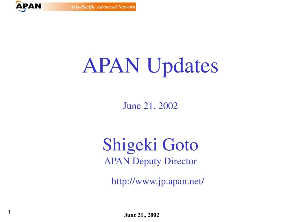 apan updates june 21 2002 shigeki goto apan deputy director http www jp apan net