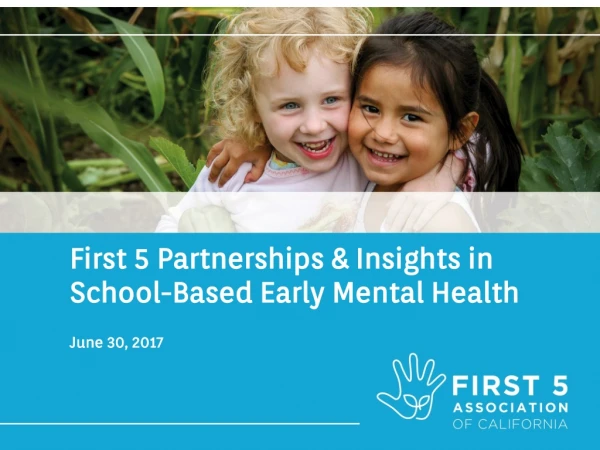 First 5 Partnerships &amp; Insights in School-Based Early Mental Health June 30, 2017
