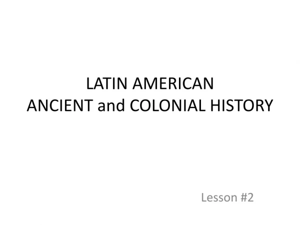 LATIN AMERICAN ANCIENT and COLONIAL HISTORY