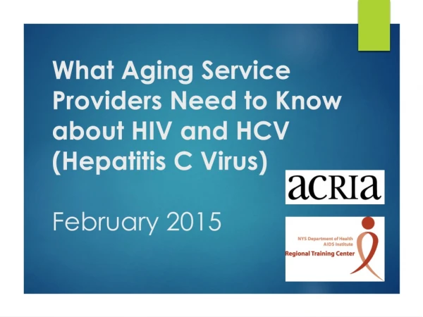What Aging Service Providers Need to Know about HIV and HCV (Hepatitis C Virus) February 2015
