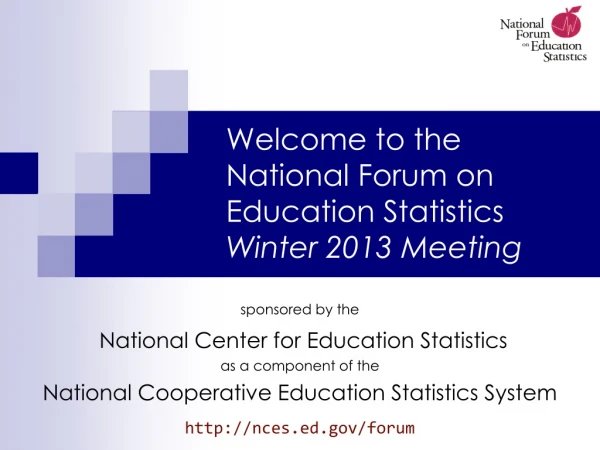 Welcome to the National Forum on Education Statistics Winter 2013 Meeting