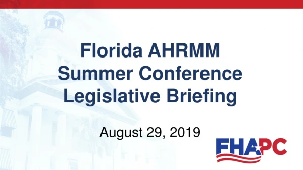 Florida AHRMM Summer Conference Legislative Briefing August 29, 2019