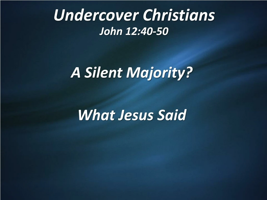 undercover christians john 12 40 50
