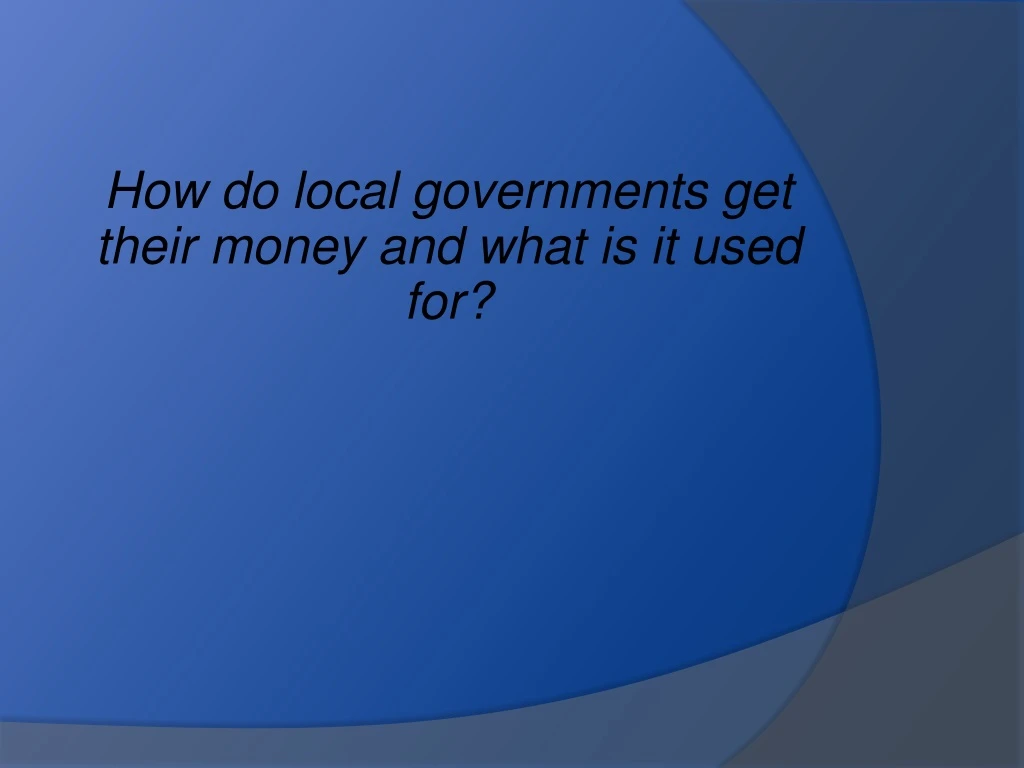 how do local governments get their money and what