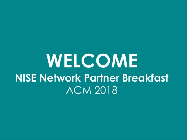WELCOME NISE Network Partner Breakfast ACM 2018