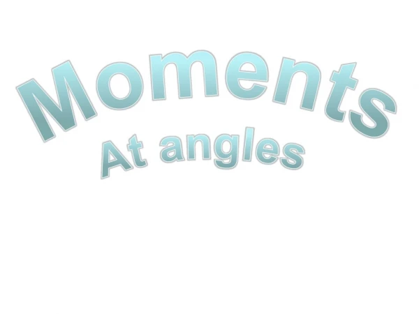 Moments At angles