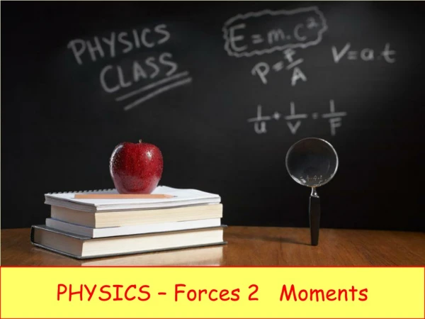 PHYSICS – Forces 2 Moments
