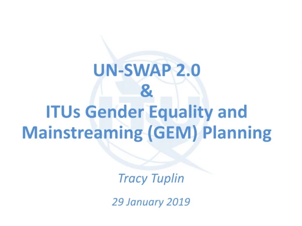 UN-SWAP 2.0 &amp; ITUs Gender Equality and Mainstreaming (GEM) Planning