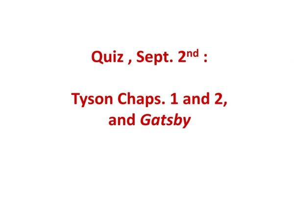 Quiz , Sept. 2 nd : Tyson Chaps. 1 and 2, and Gatsby