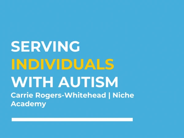 SERVING INDIVIDUALS WITH AUTISM Carrie Rogers-Whitehead | Niche Academy