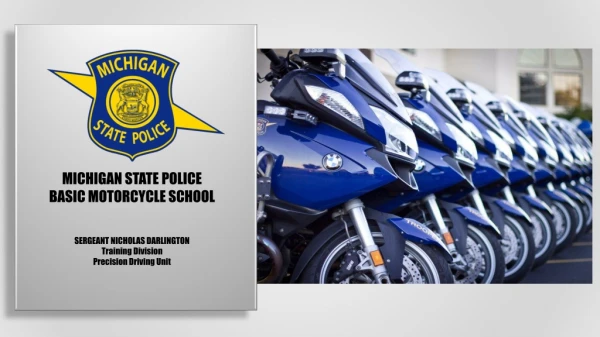 MICHIGAN STATE POLICE BASIC MOTORCYCLE SCHOOL SERGEANT NICHOLAS DARLINGTON Training Division