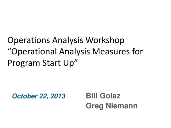 Operations Analysis Workshop “Operational Analysis Measures for Program Start Up”