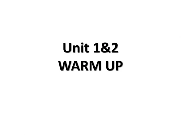 Unit 1&amp;2 WARM UP