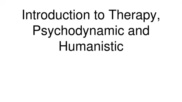 Introduction to Therapy, Psychodynamic and Humanistic