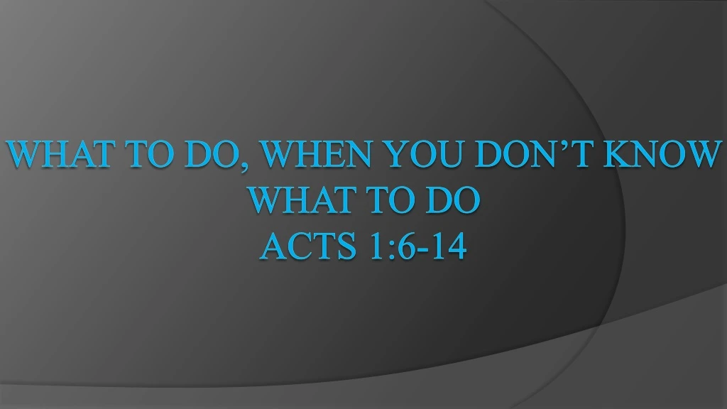 what to do when you don t know what to do acts 1 6 14