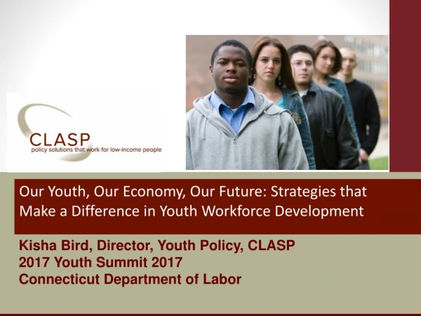 Kisha Bird, Director, Youth Policy, CLASP 2017 Youth Summit 2017 Connecticut Department of Labor