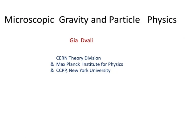 Microscopic Gravity and Particle Physics Gia Dvali CERN Theory Division