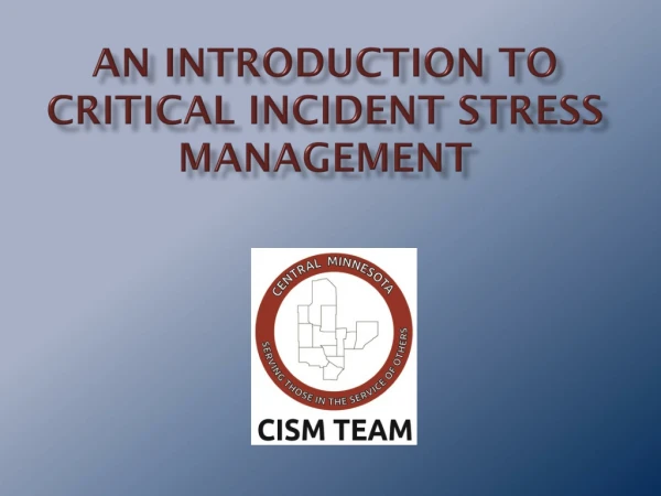 AN INTRODUCTION TO CRITICAL INCIDENT STRESS MANAGEMENT