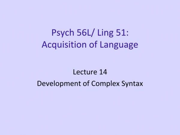 Psych 56L/ Ling 51: Acquisition of Language