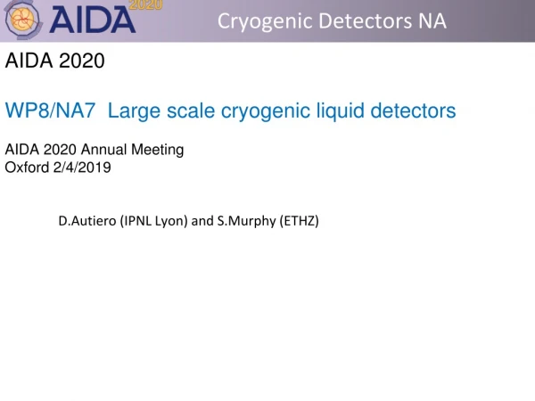 AIDA 2020 WP8/NA7 Large scale cryogenic liquid detectors AIDA 2020 Annual Meeting