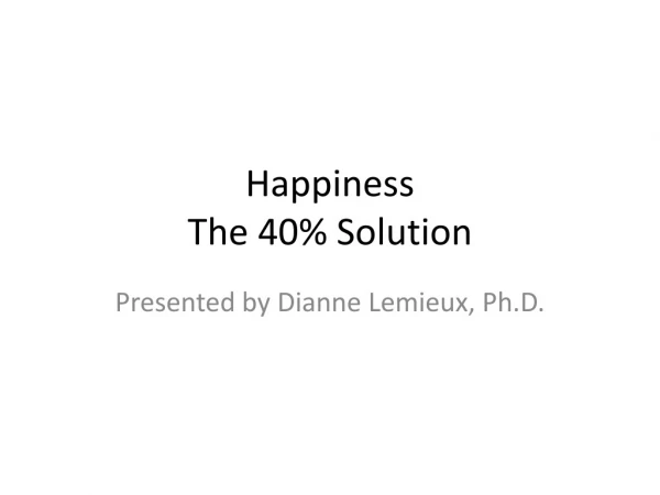 Happiness The 40% Solution