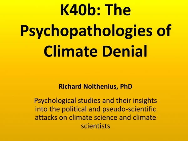 K40b: The Psychopathologies of Climate Denial Richard Nolthenius , PhD