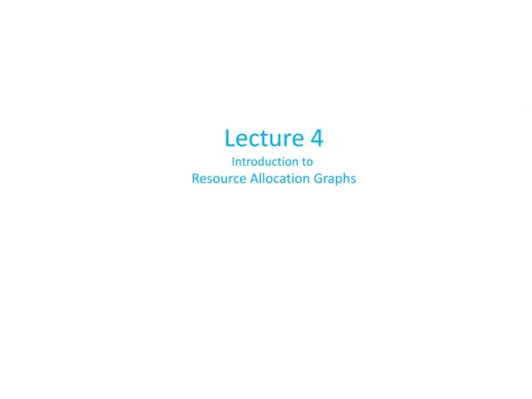 Lecture 4 Introduction to Resource Allocation Graphs