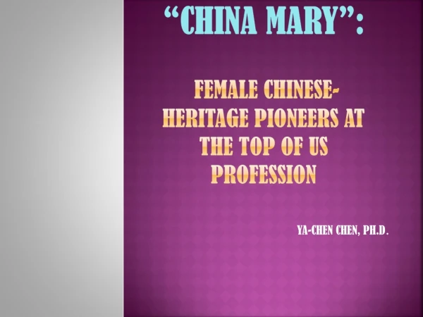 “CHINA MARY”: FEMALE CHINESE-Heritage PIONEERS AT THE TOP OF US PROFESSION