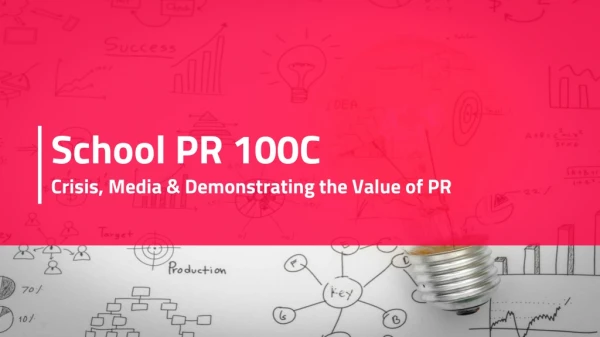 School PR 100C Crisis, Media &amp; Demonstrating the Value of PR