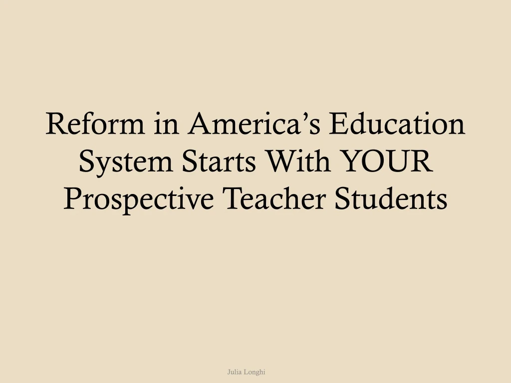 reform in america s education system starts w ith your prospective t eacher students