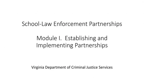 School-Law Enforcement Partnerships Module I. Establishing and Implementing Partnerships