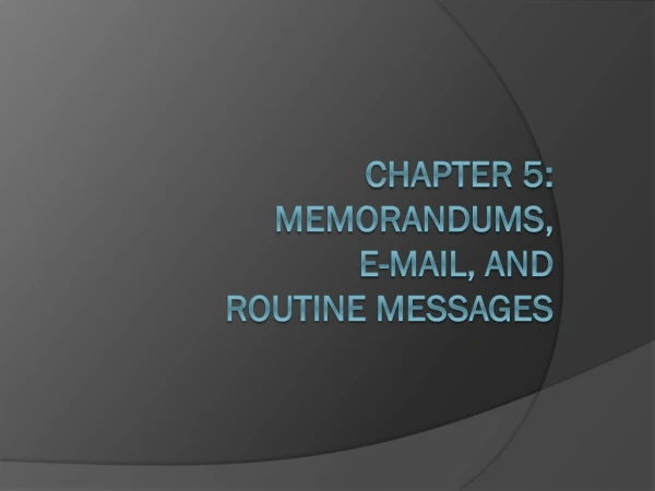 Chapter 5: Memorandums , E-Mail, and routine Message s