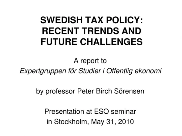 SWEDISH TAX POLICY: RECENT TRENDS AND FUTURE CHALLENGES