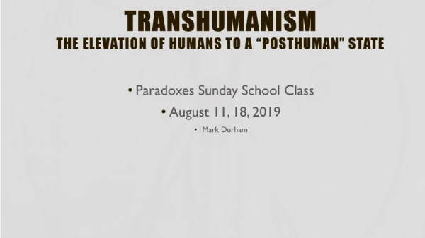 TRANSHUMANISM The Elevation of humans To a “Posthuman” state