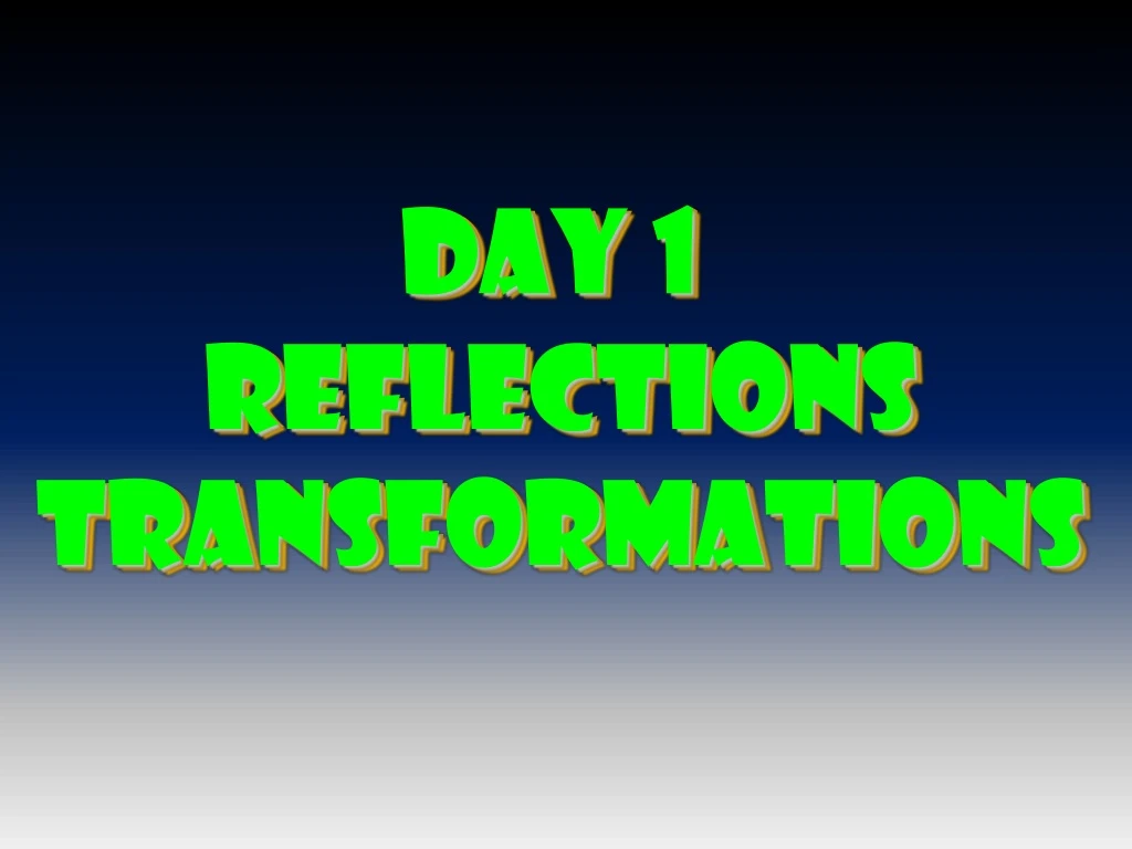 day 1 reflections transformations