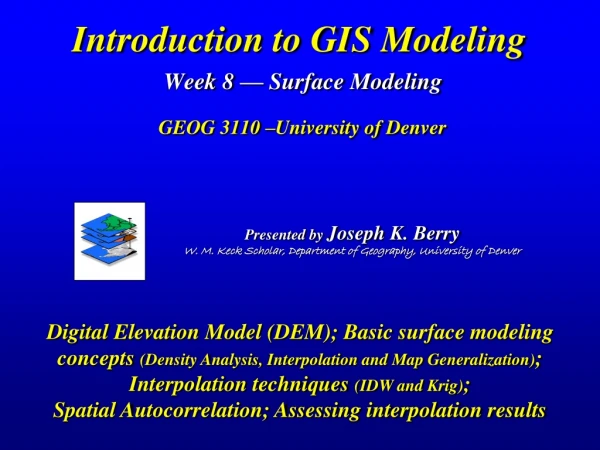 Introduction to GIS Modeling Week 8 — Surface Modeling GEOG 3110 –University of Denver