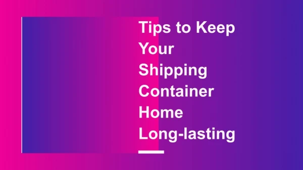 Tips to Keep Your Shipping Container Home Long-lasting