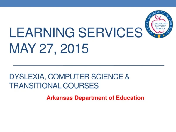 Learning Services May 27, 2015 Dyslexia, Computer Science &amp; Transitional Courses