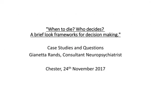 &quot;When to die? Who decides?  A brief look frameworks for decision making.&quot;